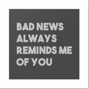 Bad News Always Reminds Me Of You, silver Posters and Art